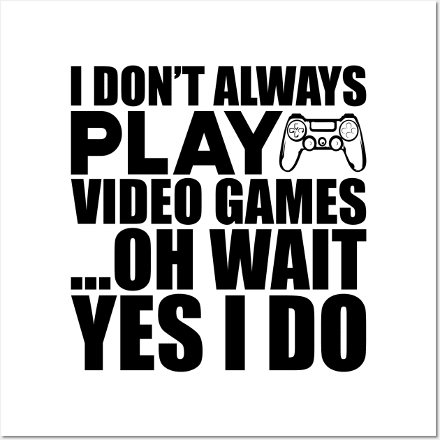 Video Gamer - I don't always play video games oh wait yes I do Wall Art by KC Happy Shop